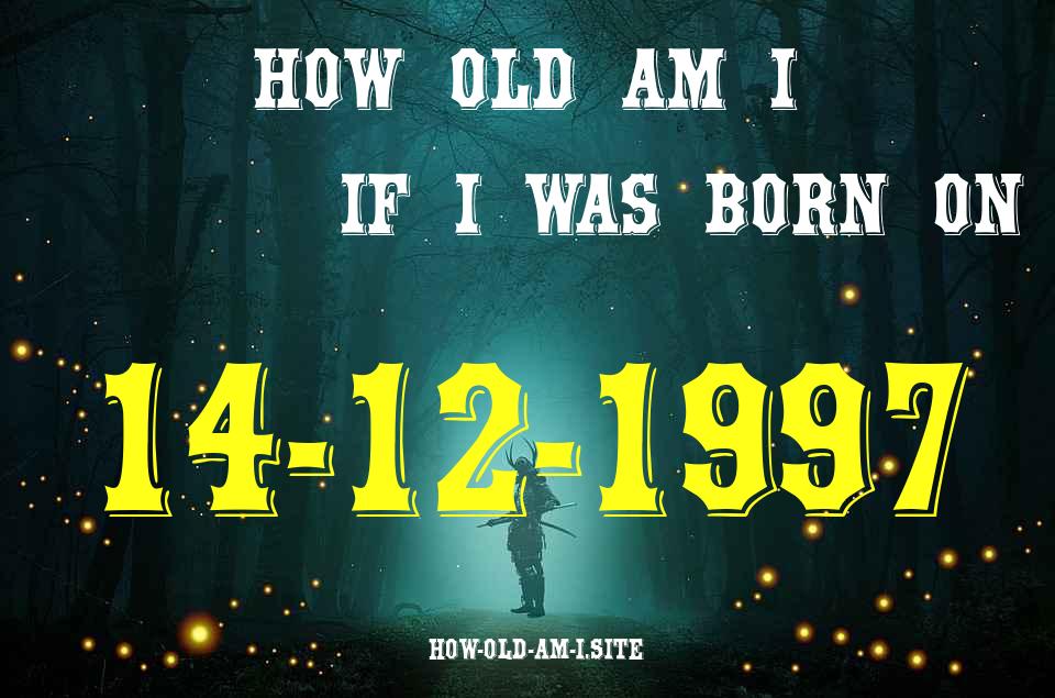 ᐈ Born On 14 December 1997 My Age in 2024? [100% ACCURATE Age Calculator!]