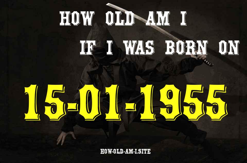 ᐈ Born On 15 January 1955 My Age in 2024? [100% ACCURATE Age Calculator!]