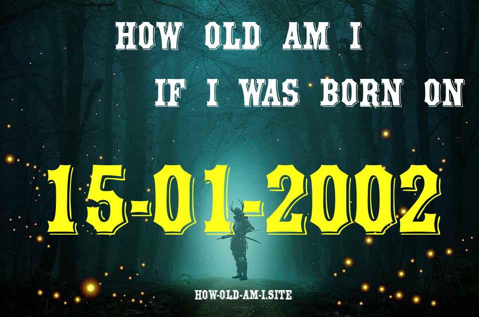 ᐈ Born On 15 January 2002 My Age in 2024? [100% ACCURATE Age Calculator!]