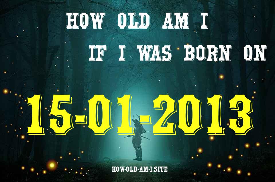 ᐈ Born On 15 January 2013 My Age in 2024? [100% ACCURATE Age Calculator!]