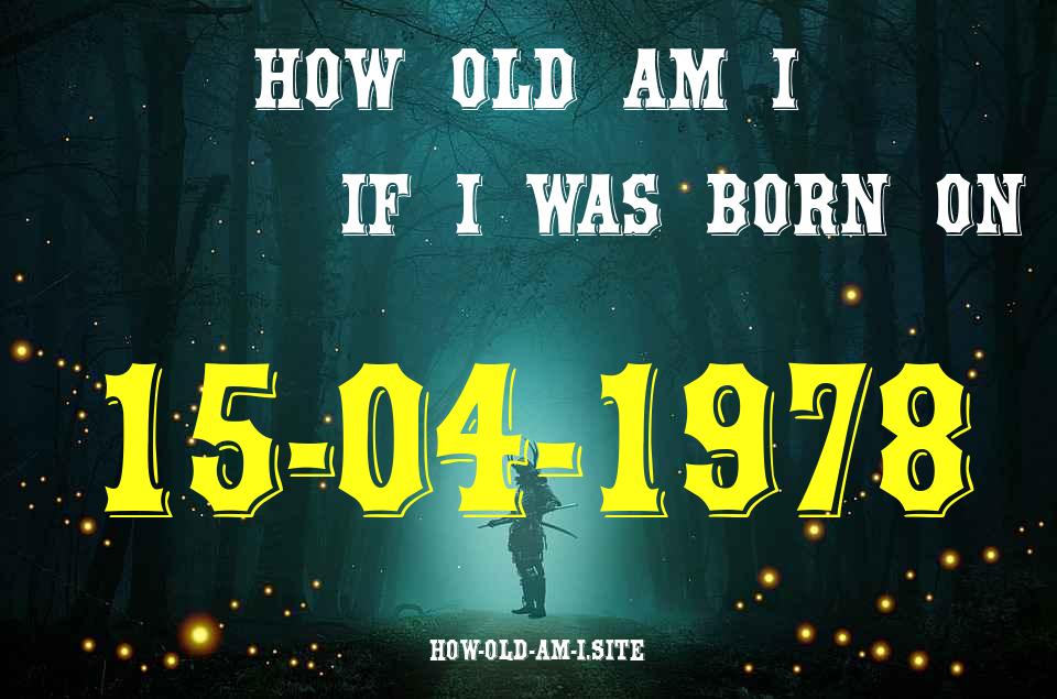 ᐈ Born On 15 April 1978 My Age in 2024? [100% ACCURATE Age Calculator!]