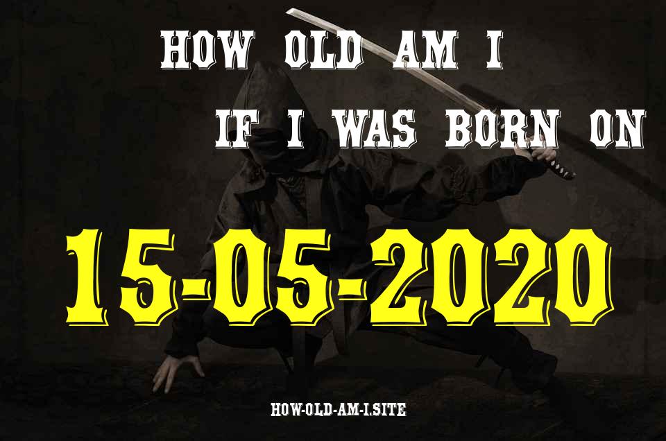 ᐈ Born On 15 May 2020 My Age in 2024? [100% ACCURATE Age Calculator!]
