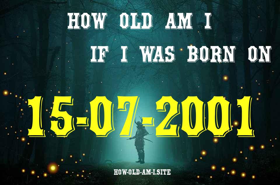 ᐈ Born On 15 July 2001 My Age in 2024? [100% ACCURATE Age Calculator!]