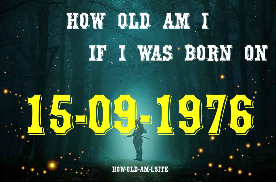 ᐈ Born On 15 September 1976 My Age in 2024? [100% ACCURATE Age Calculator!]