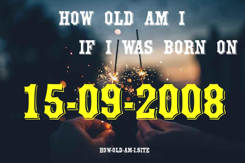 ᐈ Born On 15 September 2008 My Age in 2024? [100% ACCURATE Age Calculator!]