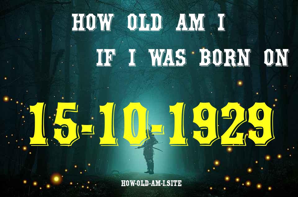 ᐈ Born On 15 October 1929 My Age in 2024? [100% ACCURATE Age Calculator!]