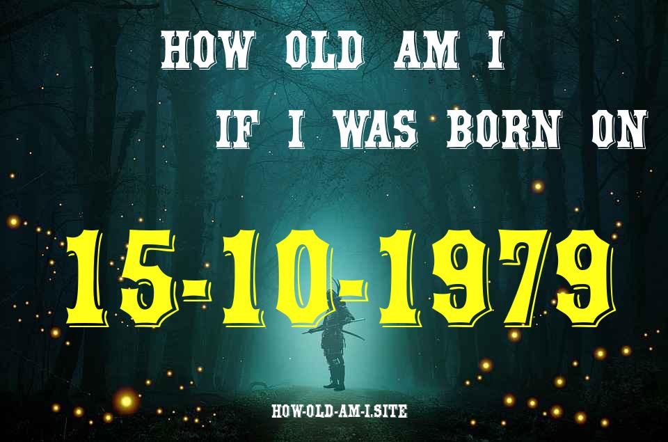 ᐈ Born On 15 October 1979 My Age in 2024? [100% ACCURATE Age Calculator!]