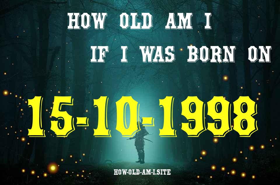 ᐈ Born On 15 October 1998 My Age in 2024? [100% ACCURATE Age Calculator!]
