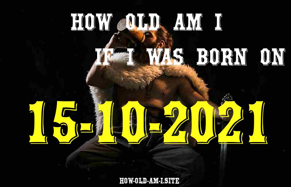 ᐈ Born On 15 October 2021 My Age in 2024? [100% ACCURATE Age Calculator!]