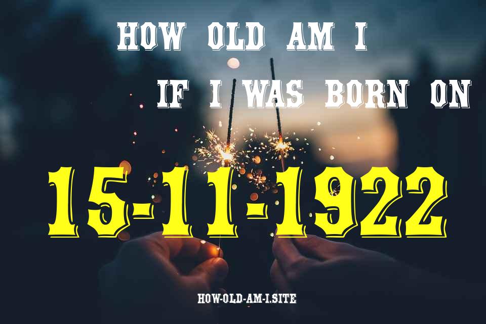ᐈ Born On 15 November 1922 My Age in 2024? [100% ACCURATE Age Calculator!]