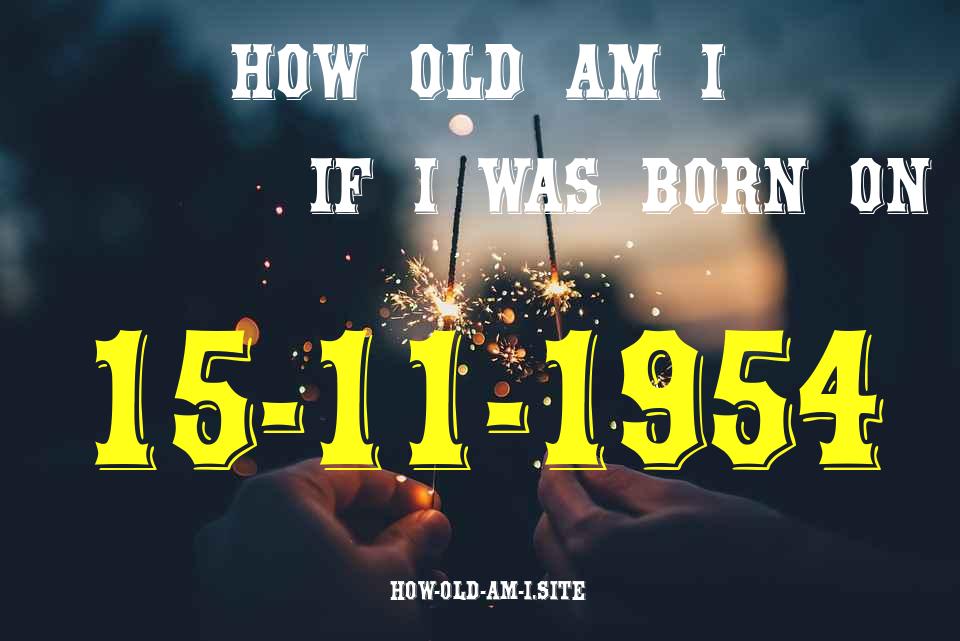 ᐈ Born On 15 November 1954 My Age in 2024? [100% ACCURATE Age Calculator!]