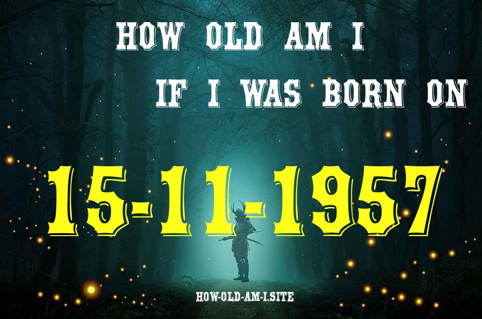 ᐈ Born On 15 November 1957 My Age in 2024? [100% ACCURATE Age Calculator!]