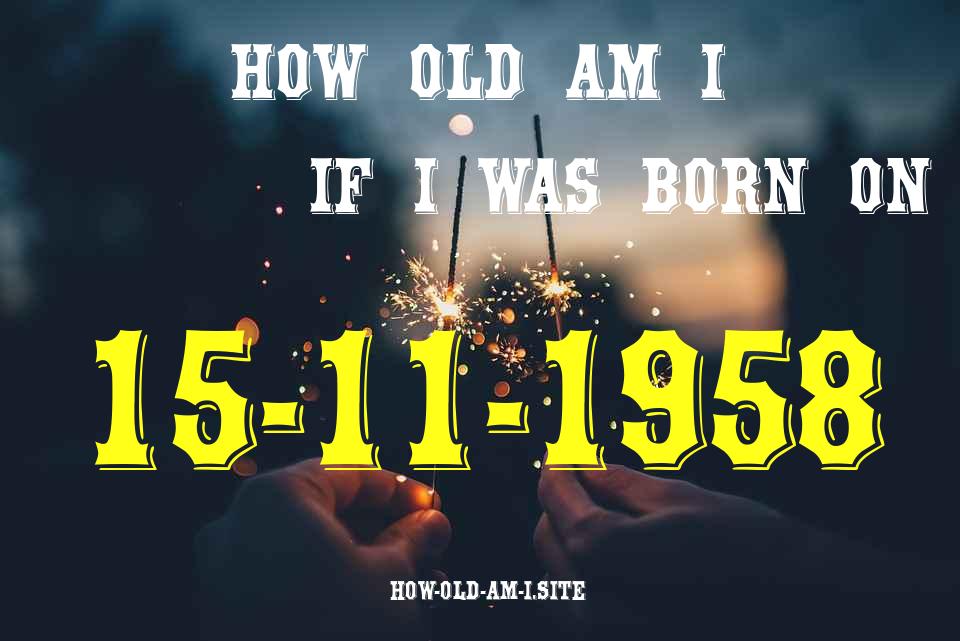 ᐈ Born On 15 November 1958 My Age in 2024? [100% ACCURATE Age Calculator!]