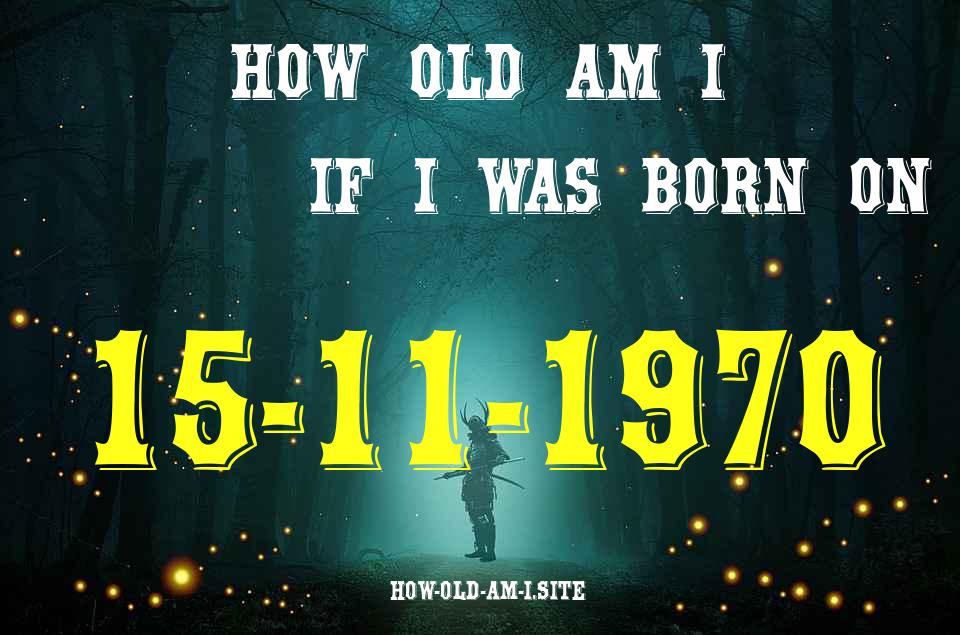 ᐈ Born On 15 November 1970 My Age in 2024? [100% ACCURATE Age Calculator!]