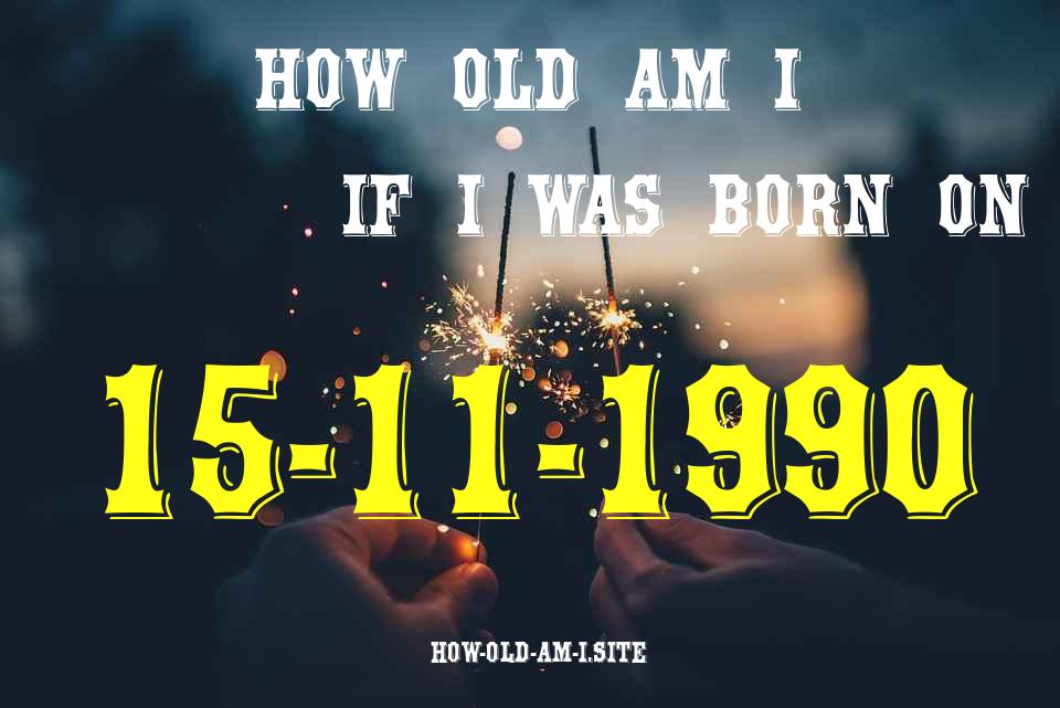 ᐈ Born On 15 November 1990 My Age in 2024? [100% ACCURATE Age Calculator!]