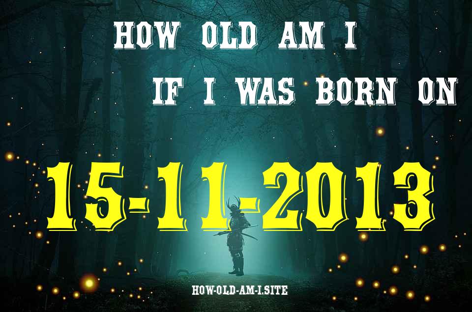 ᐈ Born On 15 November 2013 My Age in 2024? [100% ACCURATE Age Calculator!]