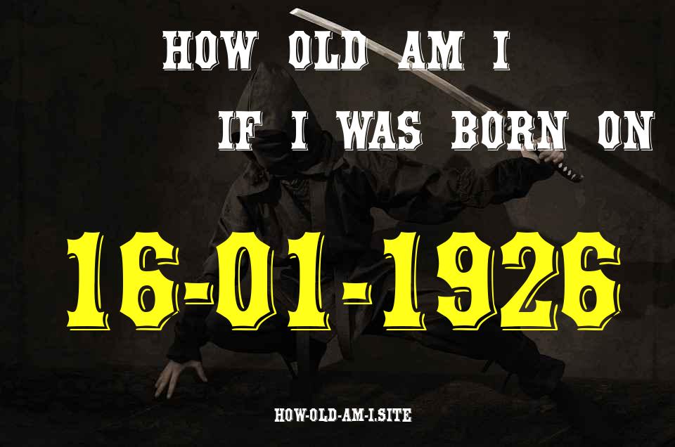 ᐈ Born On 16 January 1926 My Age in 2024? [100% ACCURATE Age Calculator!]