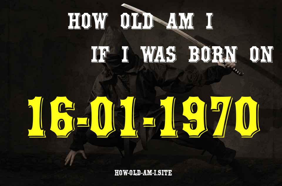 ᐈ Born On 16 January 1970 My Age in 2024? [100% ACCURATE Age Calculator!]