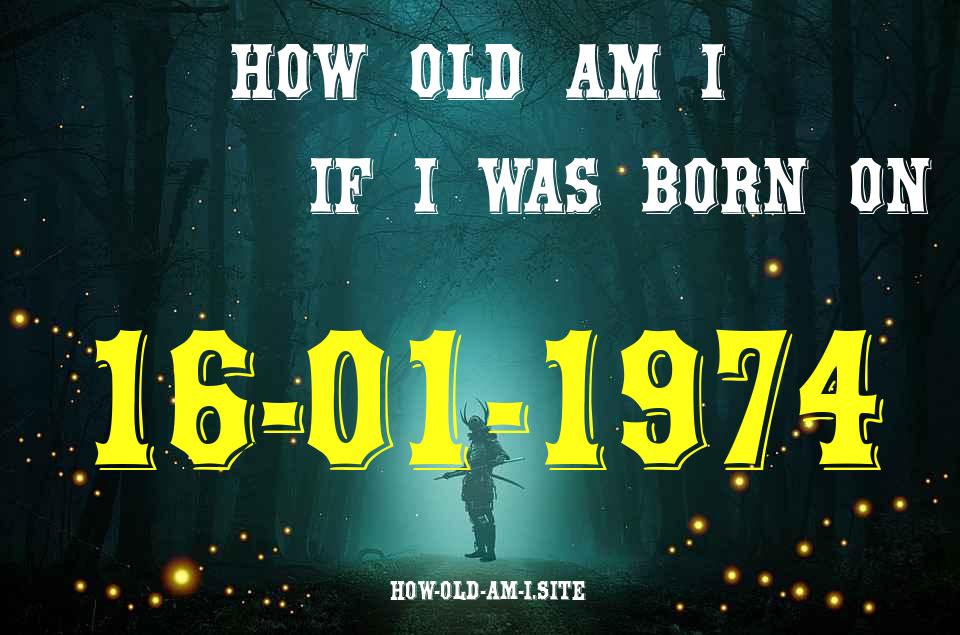 ᐈ Born On 16 January 1974 My Age in 2024? [100% ACCURATE Age Calculator!]