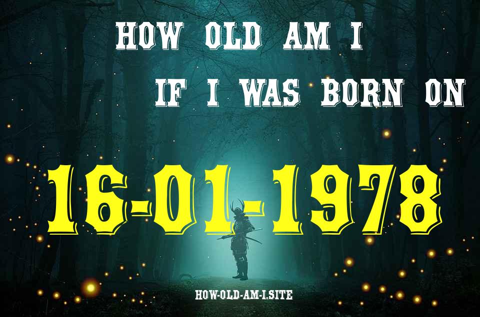 ᐈ Born On 16 January 1978 My Age in 2024? [100% ACCURATE Age Calculator!]