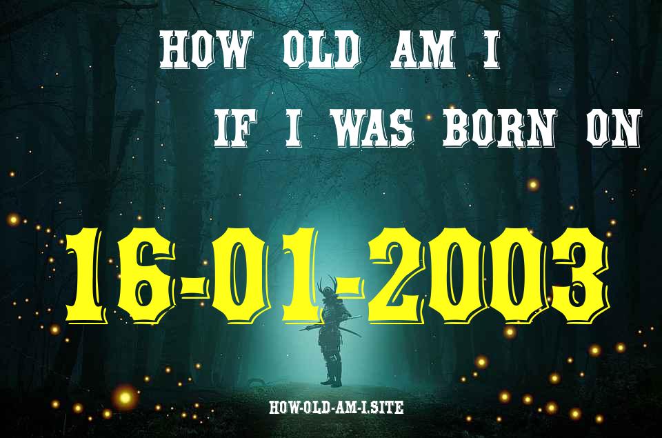 ᐈ Born On 16 January 2003 My Age in 2024? [100% ACCURATE Age Calculator!]