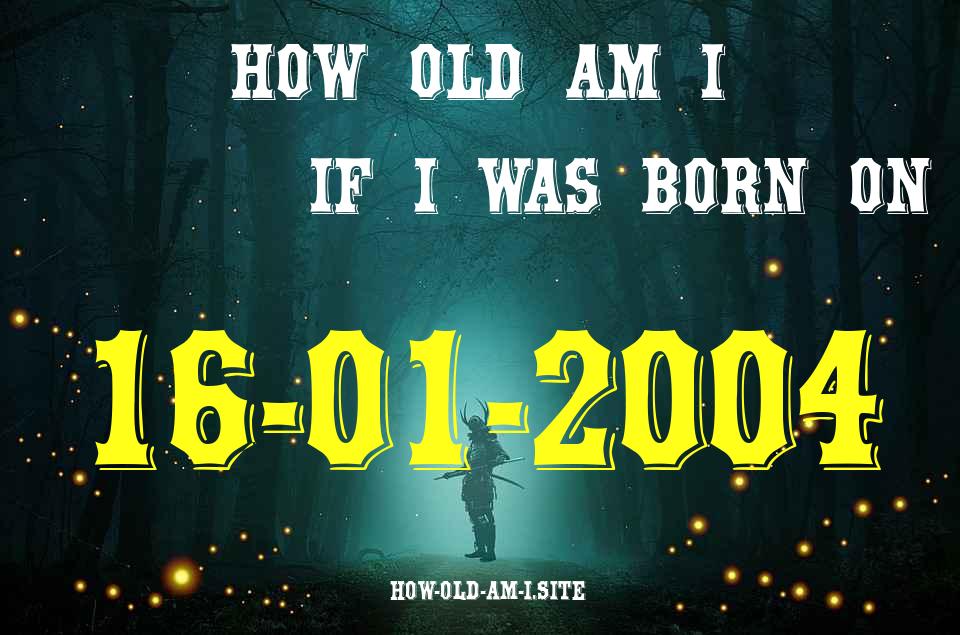 ᐈ Born On 16 January 2004 My Age in 2024? [100% ACCURATE Age Calculator!]