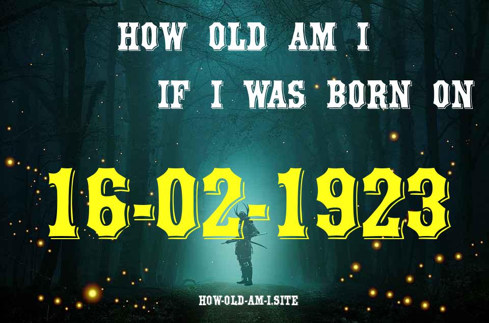 ᐈ Born On 16 February 1923 My Age in 2024? [100% ACCURATE Age Calculator!]