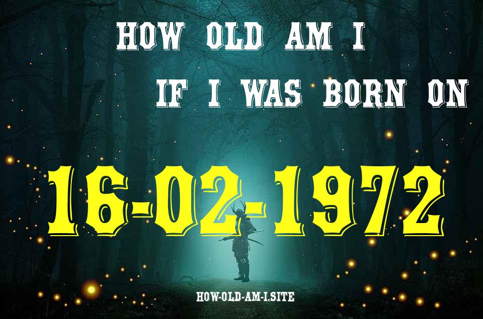 ᐈ Born On 16 February 1972 My Age in 2024? [100% ACCURATE Age Calculator!]