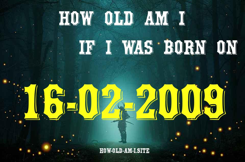 ᐈ Born On 16 February 2009 My Age in 2024? [100% ACCURATE Age Calculator!]