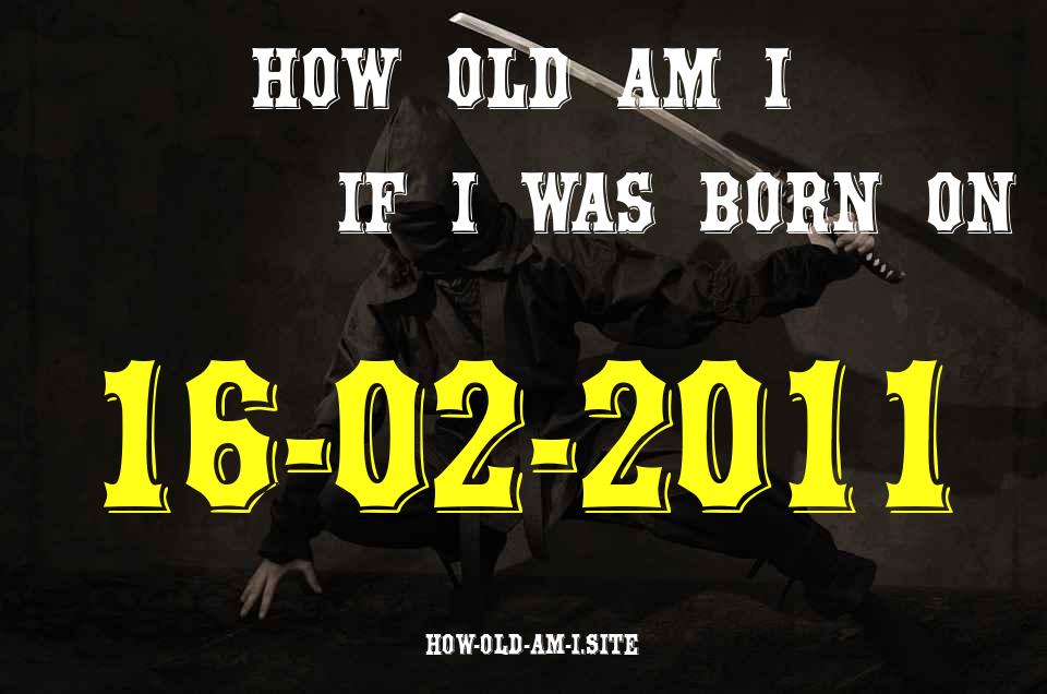 ᐈ Born On 16 February 2011 My Age in 2024? [100% ACCURATE Age Calculator!]