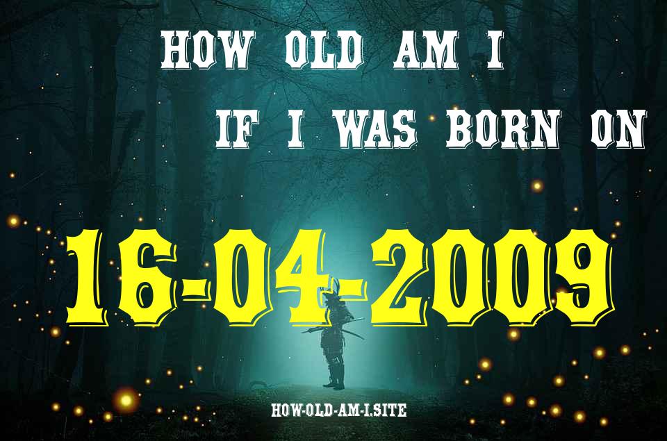 ᐈ Born On 16 April 2009 My Age in 2024? [100% ACCURATE Age Calculator!]