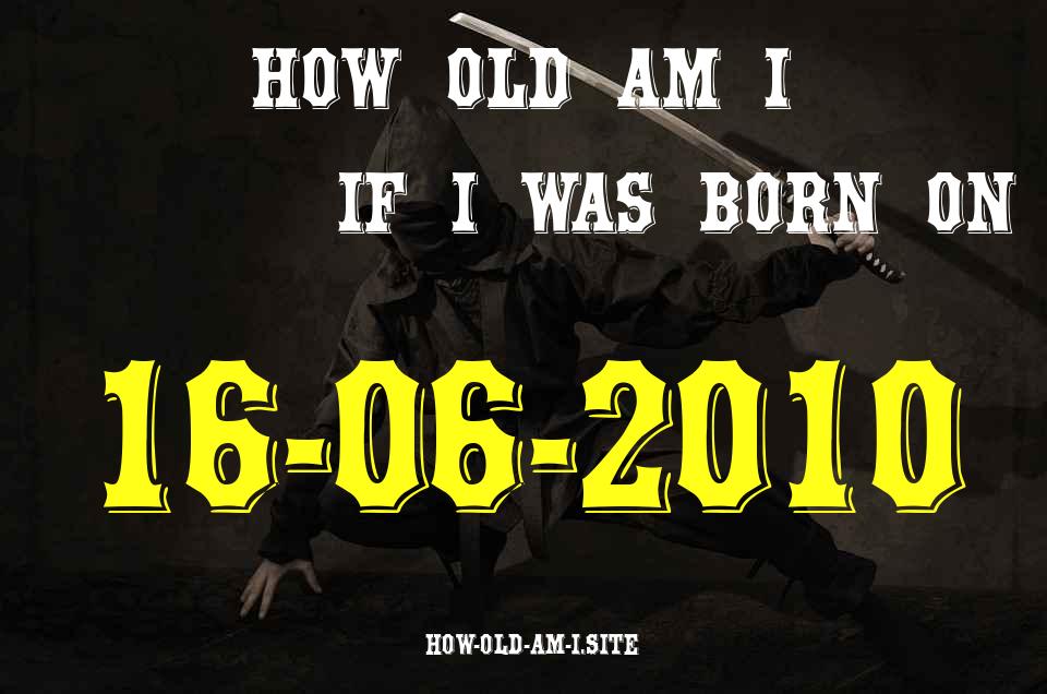 ᐈ Born On 16 June 2010 My Age in 2024? [100% ACCURATE Age Calculator!]