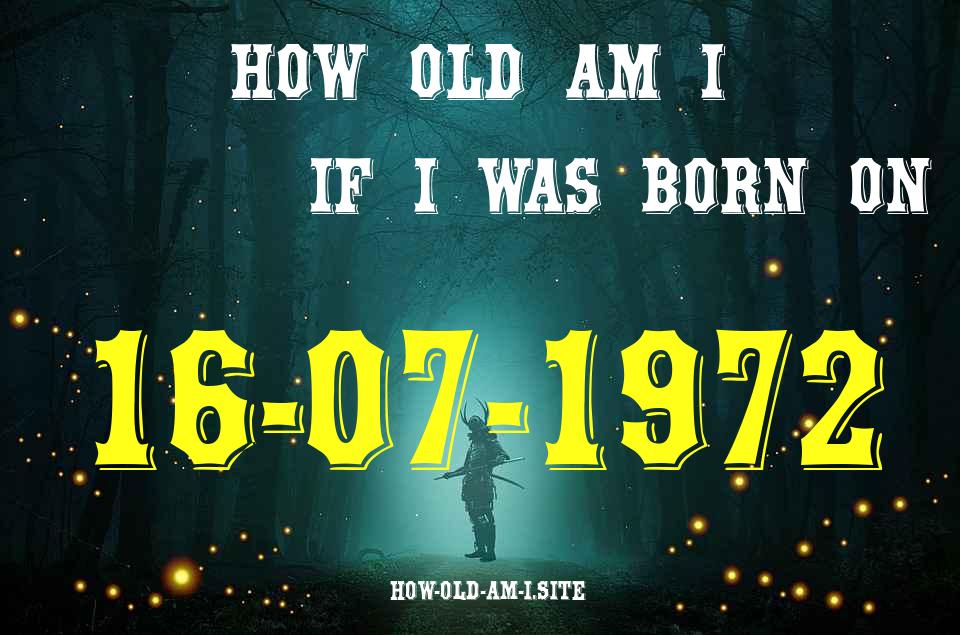 ᐈ Born On 16 July 1972 My Age in 2024? [100% ACCURATE Age Calculator!]
