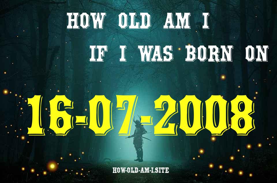 ᐈ Born On 16 July 2008 My Age in 2024? [100% ACCURATE Age Calculator!]