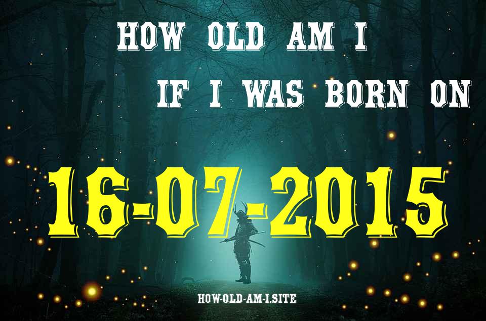 ᐈ Born On 16 July 2015 My Age in 2024? [100% ACCURATE Age Calculator!]