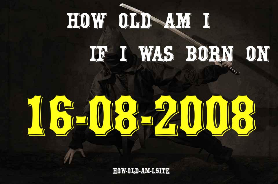 ᐈ Born On 16 August 2008 My Age in 2024? [100% ACCURATE Age Calculator!]