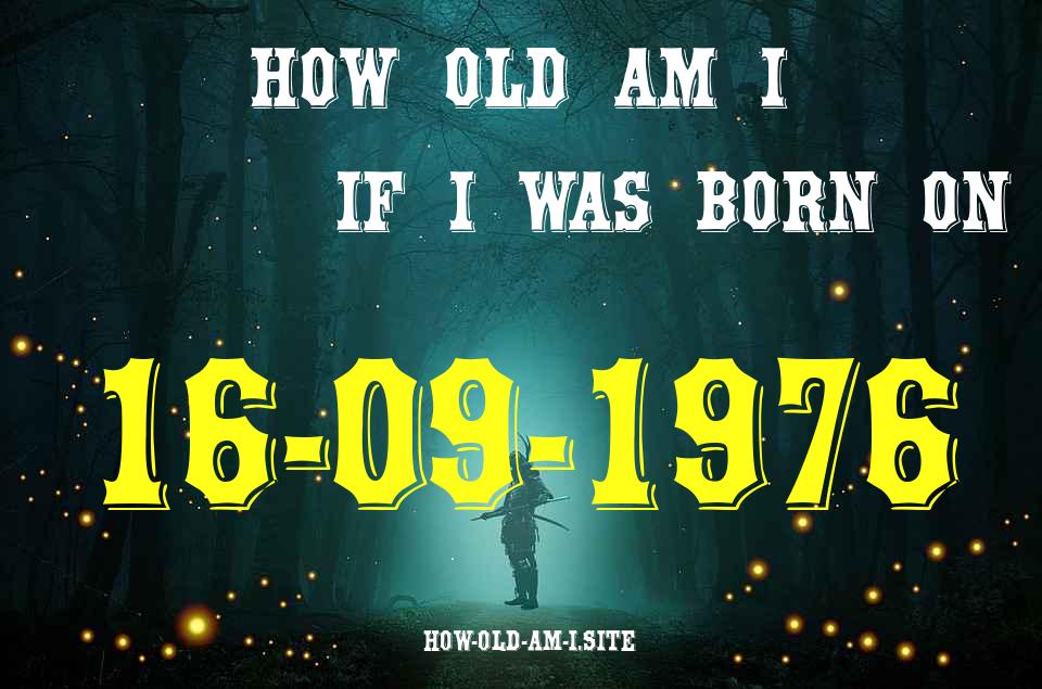 ᐈ Born On 16 September 1976 My Age in 2024? [100% ACCURATE Age Calculator!]