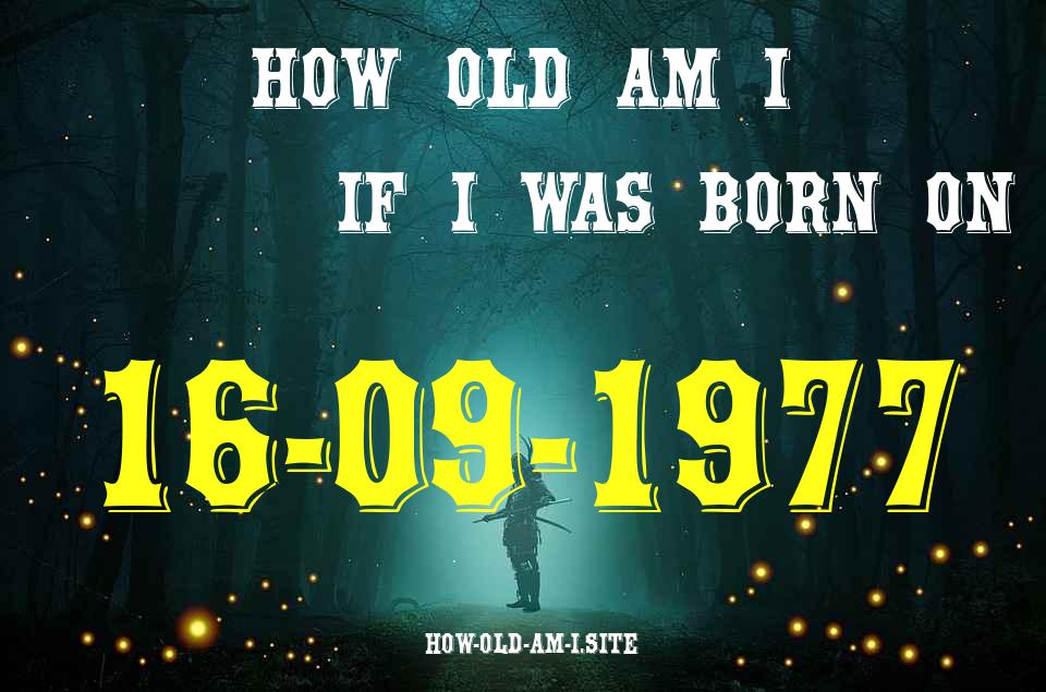 ᐈ Born On 16 September 1977 My Age in 2024? [100% ACCURATE Age Calculator!]