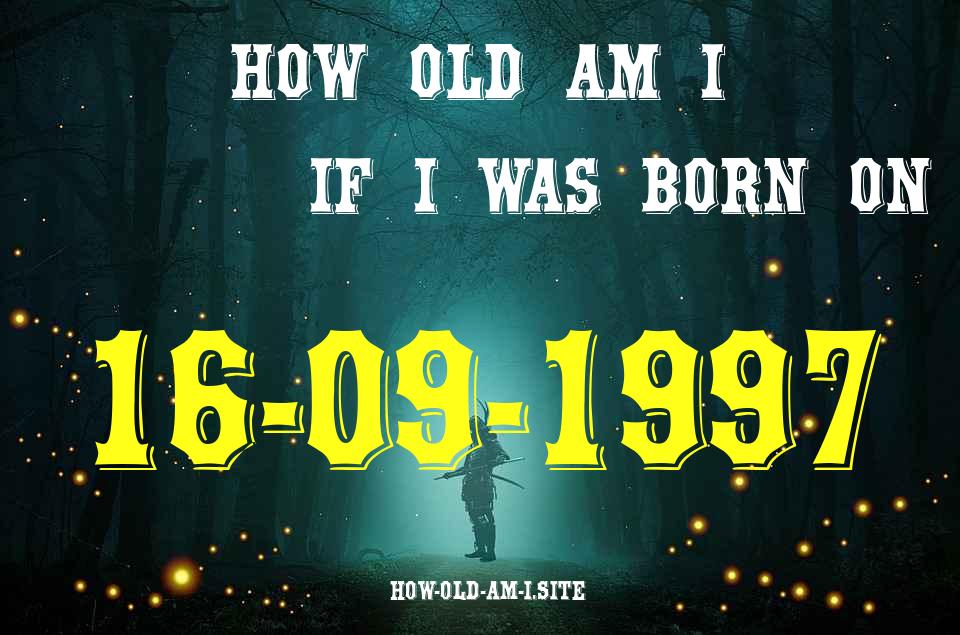 ᐈ Born On 16 September 1997 My Age in 2024? [100% ACCURATE Age Calculator!]
