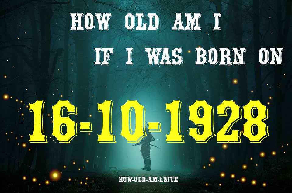 ᐈ Born On 16 October 1928 My Age in 2024? [100% ACCURATE Age Calculator!]