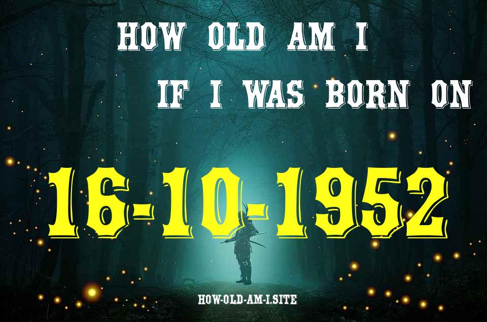 ᐈ Born On 16 October 1952 My Age in 2024? [100% ACCURATE Age Calculator!]
