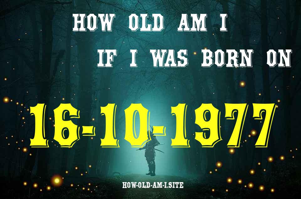 ᐈ Born On 16 October 1977 My Age in 2024? [100% ACCURATE Age Calculator!]