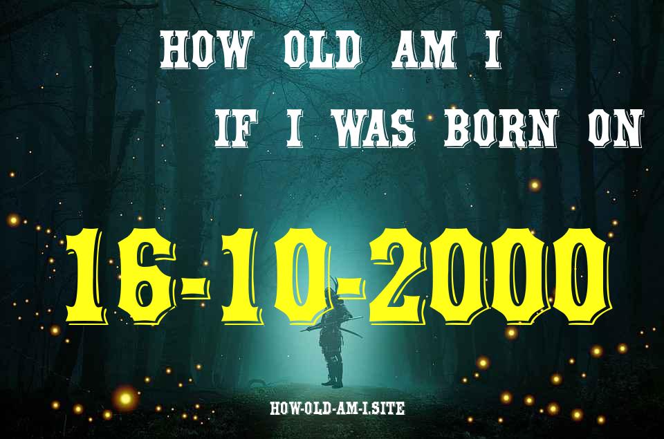ᐈ Born On 16 October 2000 My Age in 2024? [100% ACCURATE Age Calculator!]