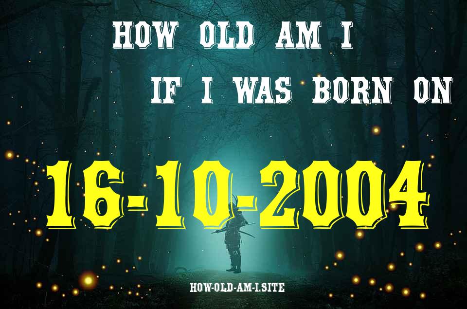 ᐈ Born On 16 October 2004 My Age in 2024? [100% ACCURATE Age Calculator!]