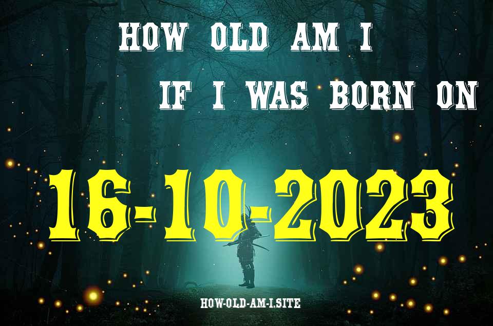 ᐈ Born On 16 October 2023 My Age in 2024? [100% ACCURATE Age Calculator!]
