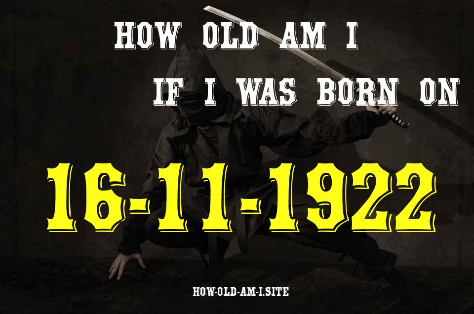 ᐈ Born On 16 November 1922 My Age in 2024? [100% ACCURATE Age Calculator!]