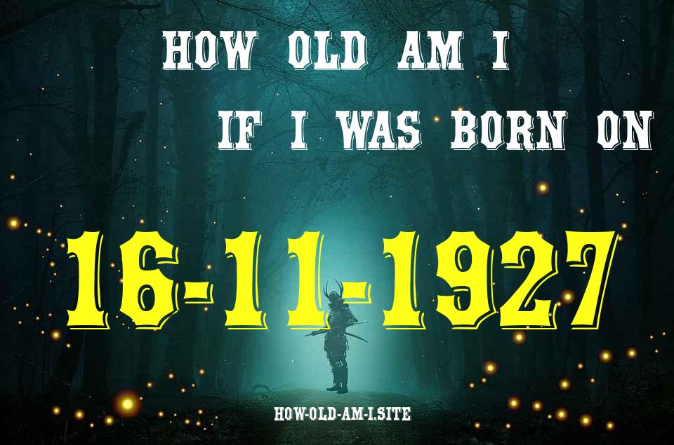 ᐈ Born On 16 November 1927 My Age in 2024? [100% ACCURATE Age Calculator!]