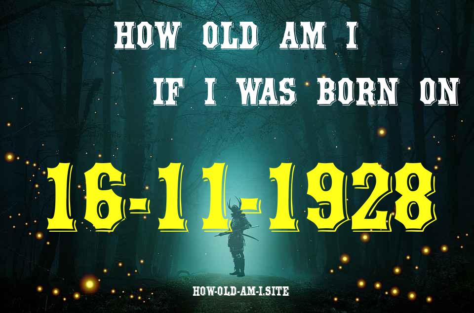 ᐈ Born On 16 November 1928 My Age in 2024? [100% ACCURATE Age Calculator!]