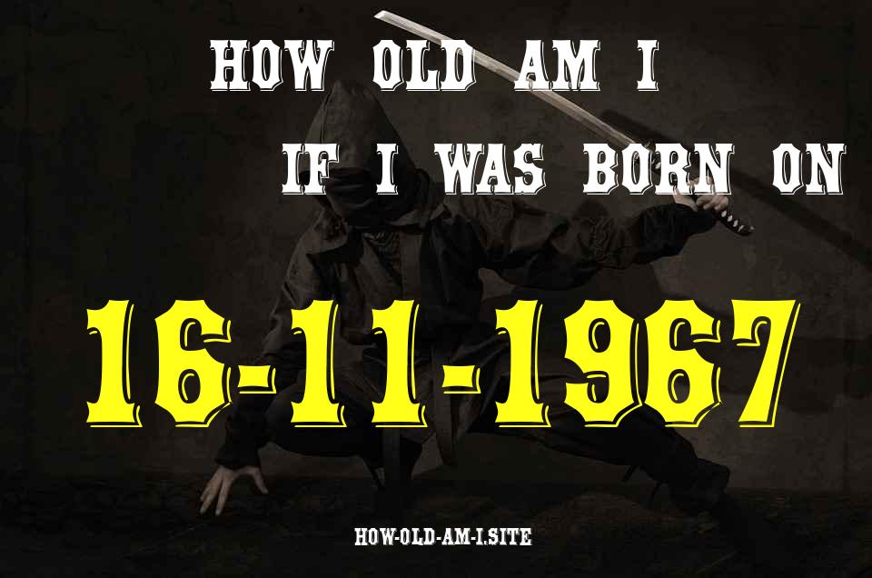 ᐈ Born On 16 November 1967 My Age in 2024? [100% ACCURATE Age Calculator!]