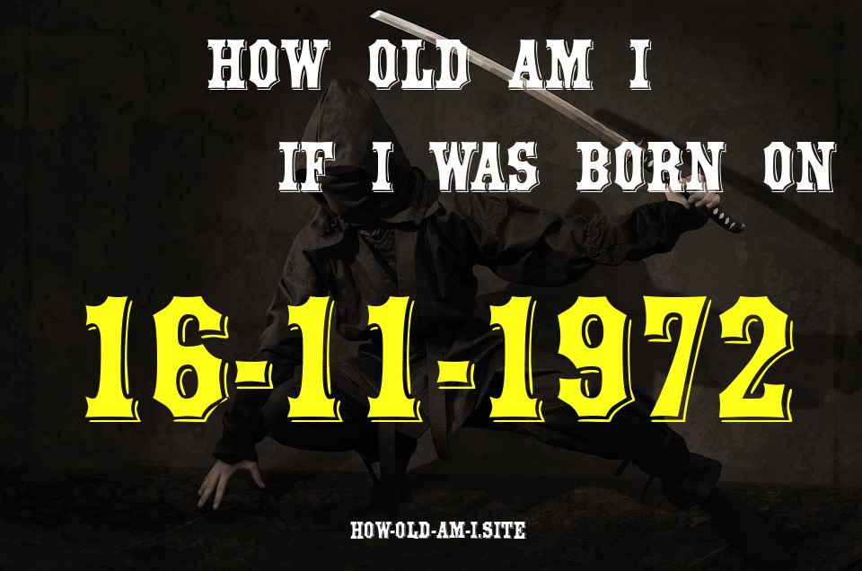 ᐈ Born On 16 November 1972 My Age in 2024? [100% ACCURATE Age Calculator!]